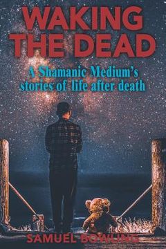portada Waking the Dead: A Shamanic Medium's Stories of Life After Death (en Inglés)