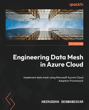 portada Engineering Data Mesh in Azure Cloud: Implement data mesh using Microsoft Azure's Cloud Adoption Framework (en Inglés)