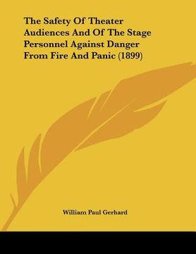 portada the safety of theater audiences and of the stage personnel against danger from fire and panic (1899) (en Inglés)