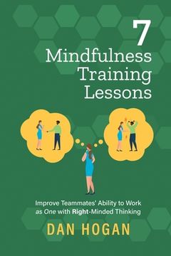 portada 7 Mindfulness Training Lessons: Improve Teammates' Ability to Work as One with Right-Minded Thinking (en Inglés)