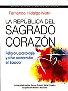 portada La República del Sagrado Corazón. Religión, escatología y ethos conservador en Ecuador
