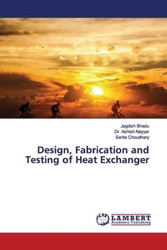 portada Design, Fabrication and Testing of Heat Exchanger (en Inglés)