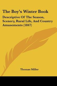 portada the boy's winter book: descriptive of the season, scenery, rural life, and country amusements (1847) (en Inglés)