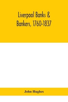 portada Liverpool banks & bankers, 1760-1837, a history of the circumstances which gave rise to the industry, and of the men who founded and developed it 