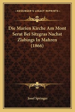 portada Die Marien Kirche Am Mont Serat Bei Sitzgras Nachst Zlabings In Mahren (1866) (in German)
