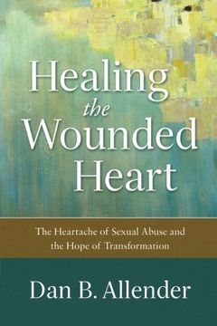 portada Healing the Wounded Heart: The Heartache of Sexual Abuse and the Hope of Transformation (en Inglés)