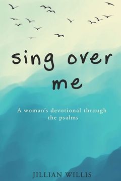 portada Sing Over Me: A Women's Devotional through the Psalms: A Women's Devotional through the Psalms (en Inglés)
