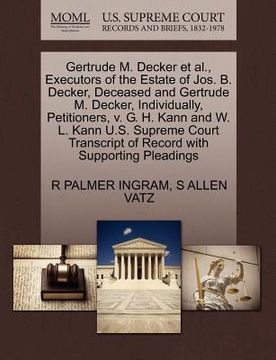 portada gertrude m. decker et al., executors of the estate of jos. b. decker, deceased and gertrude m. decker, individually, petitioners, v. g. h. kann and w.