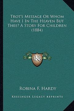 portada trot's message or whom have i in the heaven but thee? a story for children (1884) (en Inglés)