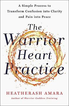 portada The Warrior Heart Practice: A Simple Process to Transform Confusion Into Clarity and Pain Into Peace (en Inglés)