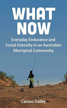 portada What Now: Everyday Endurance and Social Intensity in an Australian Aboriginal Community