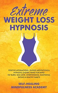 portada Extreme Weight Loss Hypnosis: Positive Affirmations, Guided Meditations & Hypnotic Gastric Band for Rapid fat Burn, Self-Love, Overthinking, Emotional Eating & Healthy Habits (en Inglés)