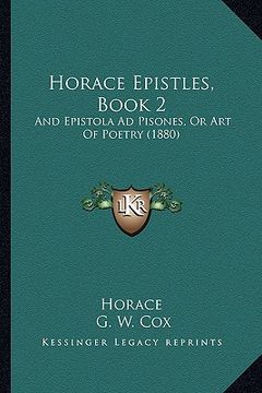 portada horace epistles, book 2: and epistola ad pisones, or art of poetry (1880) (in English)