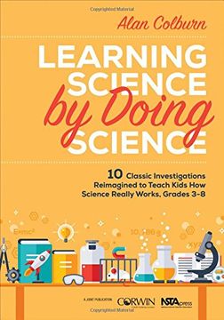 portada Learning Science by Doing Science: 10 Classic Investigations Reimagined to Teach Kids How Science Really Works, Grades 3-8