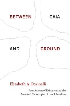portada Between Gaia and Ground: Four Axioms of Existence and the Ancestral Catastrophe of Late Liberalism (en Inglés)