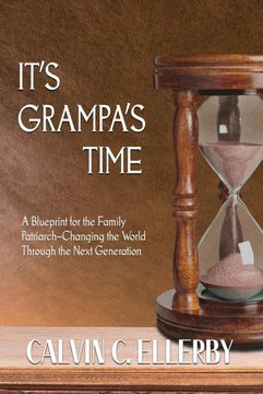 portada It's Grampa's Time: A Blueprint for the Family Patriarch-Changing the World Through the Next Generation (en Inglés)