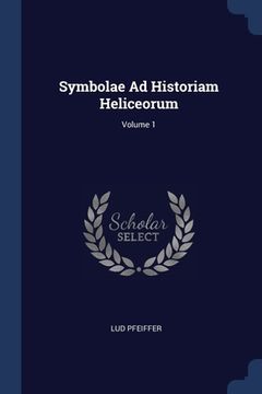 portada Symbolae Ad Historiam Heliceorum; Volume 1 (en Inglés)