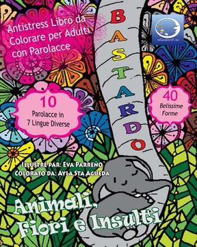 portada ANTI-STRESS Libro Da Colorare Per Adulti Con Parolacce: Animali, Fiori E Insulti (in Italian)