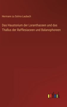 portada Das Haustorium der Loranthaceen und das Thallus der Rafflesiaceen und Balanophoreen (en Alemán)