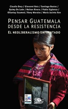 portada Pensar Guatemala desde la resistencia. El neoliberalismo enfrentado