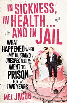 portada In Sickness, in Health . . . and in Jail: What Happened When My Husband Unexpectedly Went to Prison for Two Years (en Inglés)