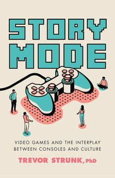 portada Story Mode: Video Games and the Interplay Between Consoles and Culture (in English)