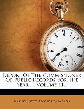 portada report of the commissioner of public records for the year ..., volume 11... (en Inglés)