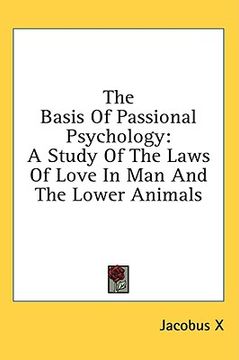 portada the basis of passional psychology: a study of the laws of love in man and the lower animals (en Inglés)