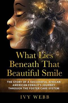 portada What Lies Beneath That Beautiful Smile: The Story of a Successful African American Female's Journey Through the Foster Care System (in English)