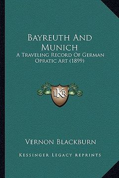 portada bayreuth and munich: a traveling record of german opratic art (1899)