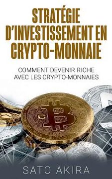 portada Stratégie d'Investissement en Crypto-monnaie: Comment Devenir Riche Avec les Crypto-monnaies (en Francés)