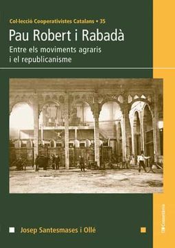 portada Pau Robert i Rabadà: Entre els Moviments Agraris i el Republicanisme: 35 (Cooperativistes Catalans) (in Catalá)