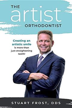 portada The Artist Orthodontist: Creating an Artistic Smile is More Than Just Straightening Teeth (en Inglés)