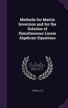 portada Methods for Matrix Inversion and for the Solution of Simultaneous Linear Algebraic Equations (en Inglés)
