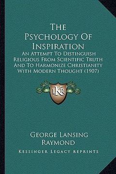 portada the psychology of inspiration: an attempt to distinguish religious from scientific truth and to harmonize christianity with modern thought (1907) (en Inglés)