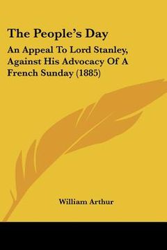 portada the people's day: an appeal to lord stanley, against his advocacy of a french sunday (1885) (en Inglés)