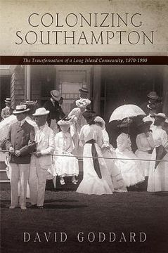 portada Colonizing Southampton: The Transformation of a Long Island Community, 1870-1900