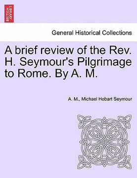 portada a brief review of the rev. h. seymour's pilgrimage to rome. by a. m. (en Inglés)