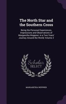portada The North Star and the Southern Cross: Being the Personal Experiences, Impressions and Observations of Margaretha Weppner, in a Two Years' Journey Aro