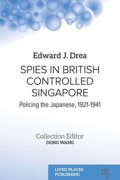 portada Spies in British Controlled Singapore: Policing the Japanese, 1921-1941 