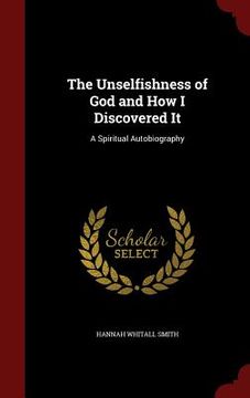 portada The Unselfishness of God and How I Discovered It: A Spiritual Autobiography