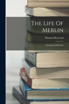 portada The Life Of Merlin: Surnamed Ambrosius (en Inglés)