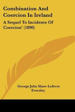 portada combination and coercion in ireland: a sequel to incidents of coercion' (1890) (en Inglés)