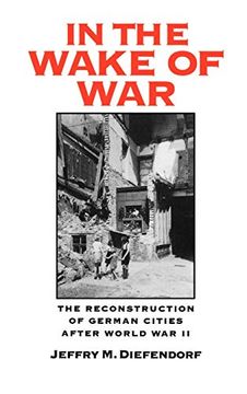 portada In the Wake of War: The Reconstruction of German Cities After World war ii 