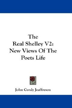 portada the real shelley v2: new views of the poets life (en Inglés)