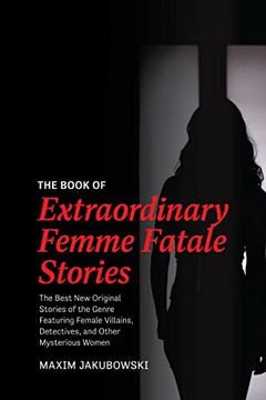 portada The Book of Extraordinary Femme Fatale Stories: The Best new Original Stories of the Genre Featuring Female Villains, Detectives, and Other Mysterious Women (Extraordinary Mystery Stories) (in English)