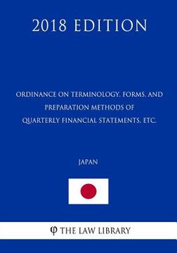 portada Ordinance on Terminology, Forms, and Preparation Methods of Quarterly Financial Statements, etc. (Japan) (2018 Edition) (en Inglés)