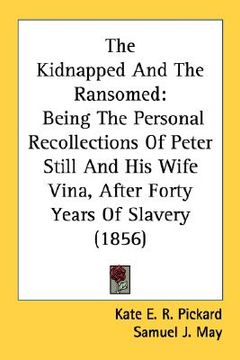 the kidnapped and the ransomed,being the personal recollections of peter still and his wife vina, after forty years of slavery