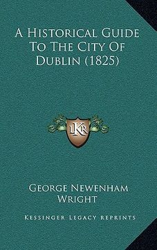 portada a historical guide to the city of dublin (1825) (en Inglés)