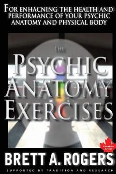 portada The Psychic Anatomy Exercises: For Enhancing the Health and Performance of Your Psychic Anatomy and Physical Body (en Inglés)